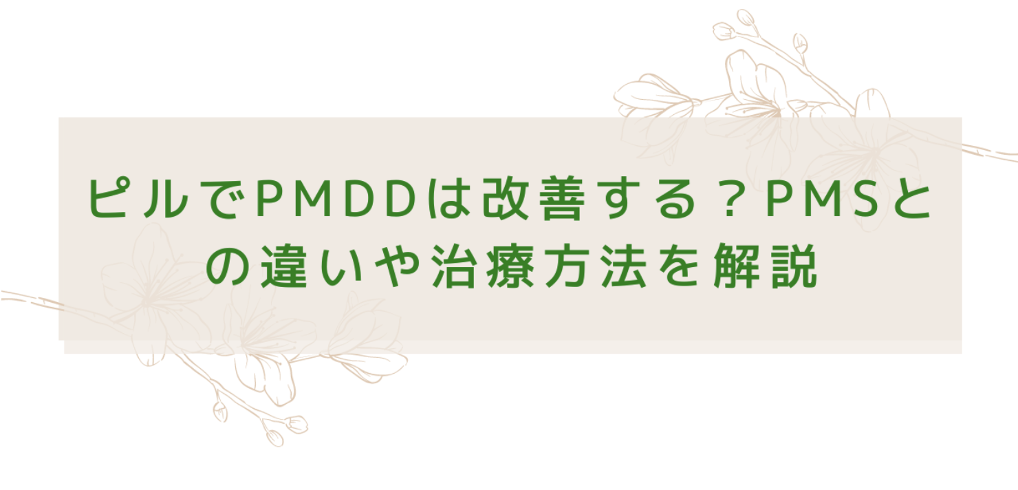 ピルでPMDDは改善する？PMSとの違いや治療方法を解説